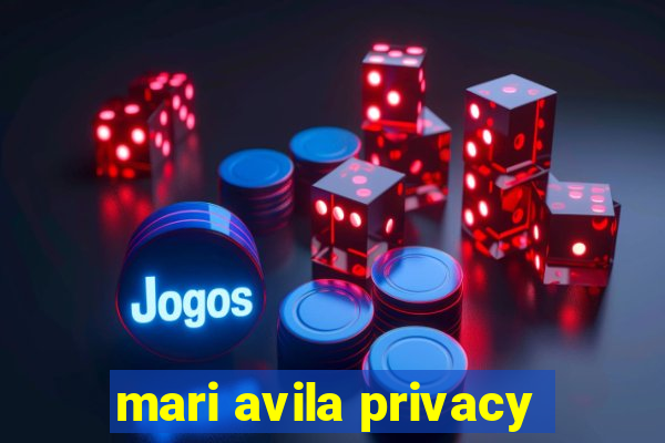 mari avila privacy